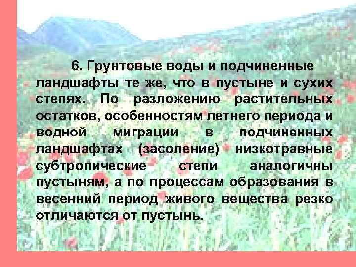 6. Грунтовые воды и подчиненные ландшафты те же, что в пустыне и сухих степях.
