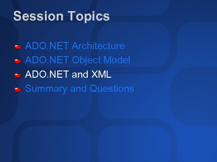 Session Topics ADO. NET Architecture ADO. NET Object Model ADO. NET and XML Summary