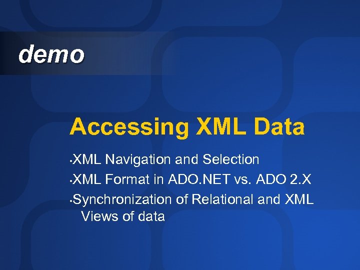 demo Accessing XML Data XML Navigation and Selection • XML Format in ADO. NET