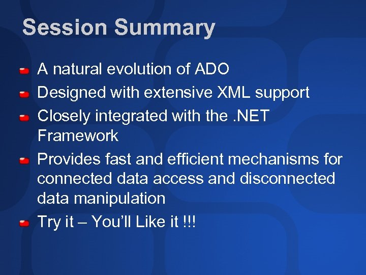 Session Summary A natural evolution of ADO Designed with extensive XML support Closely integrated