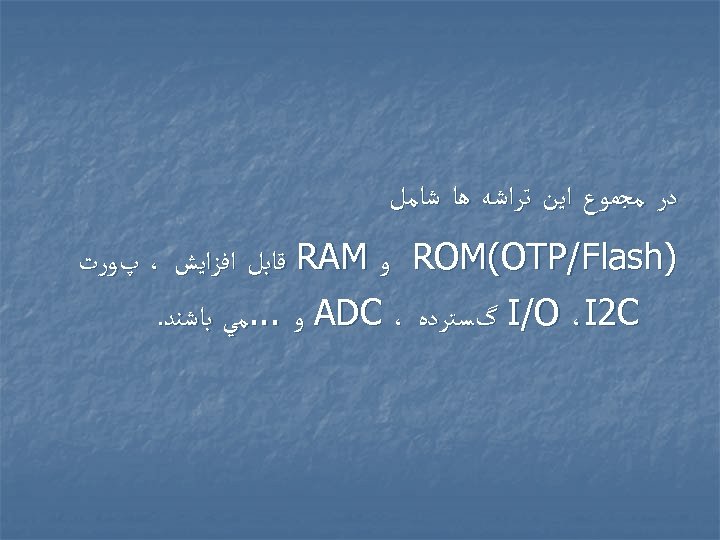  ﺩﺭ ﻣﺠﻤﻮﻉ ﺍﻳﻦ ﺗﺮﺍﺷﻪ ﻫﺎ ﺷﺎﻣﻞ ) ROM(OTP/Flash ﻭ RAM ﻗﺎﺑﻞ ﺍﻓﺰﺍﻳﺶ ،