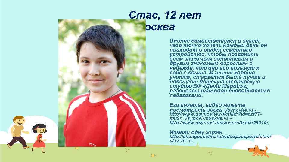 Стас, 12 лет Москва Вполне самостоятелен и знает, чего точно хочет. Каждый день он