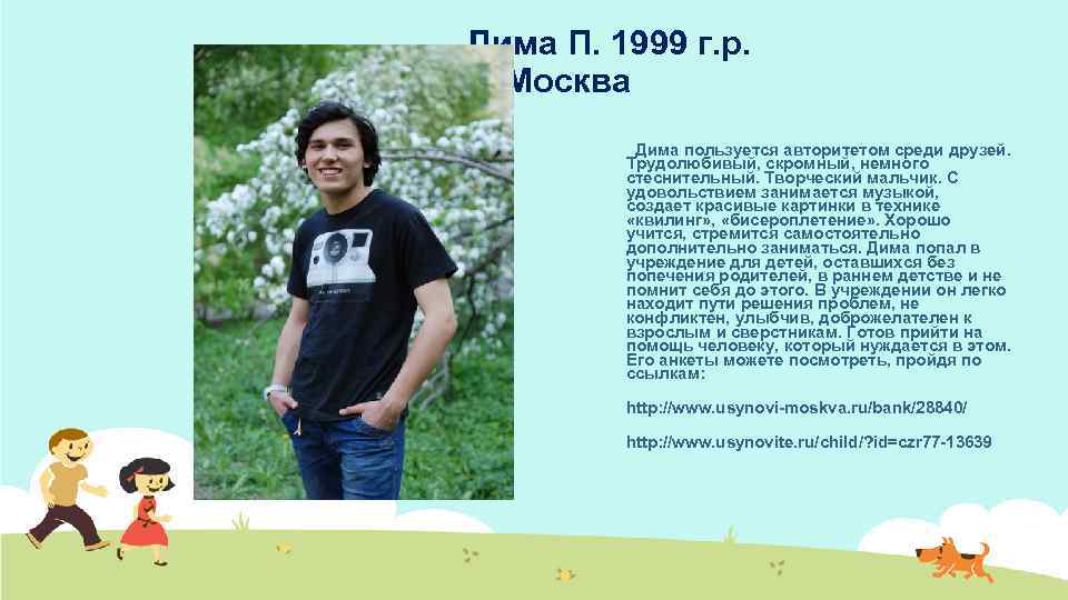 Дима П. 1999 г. р. Москва Дима пользуется авторитетом среди друзей. Трудолюбивый, скромный, немного