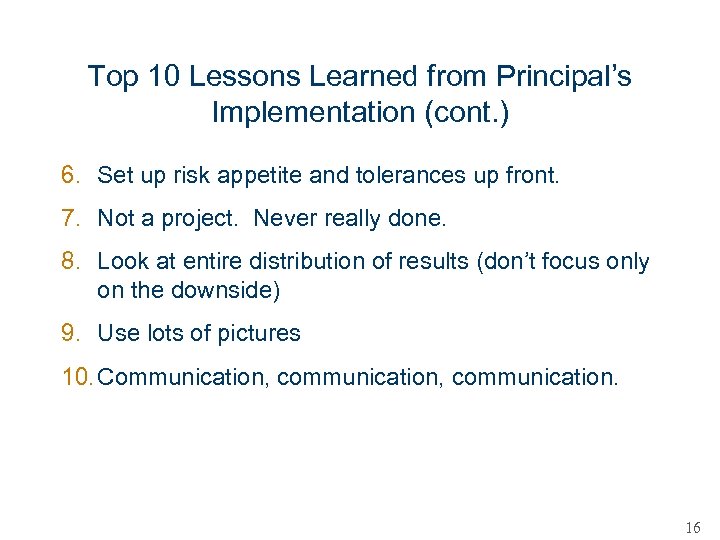 Top 10 Lessons Learned from Principal’s Implementation (cont. ) 6. Set up risk appetite