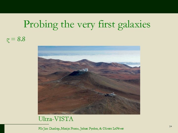 Probing the very first galaxies z = 8. 8 Ultra-VISTA PIs Jim Dunlop, Marijn