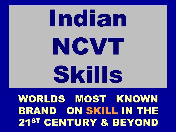 Indian NCVT Skills WORLDS MOST KNOWN BRAND ON SKILL IN THE 21 ST CENTURY