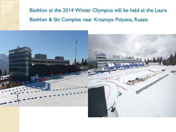 Biathlon at the 2014 Winter Olympics will be held at the Laura Biathlon &