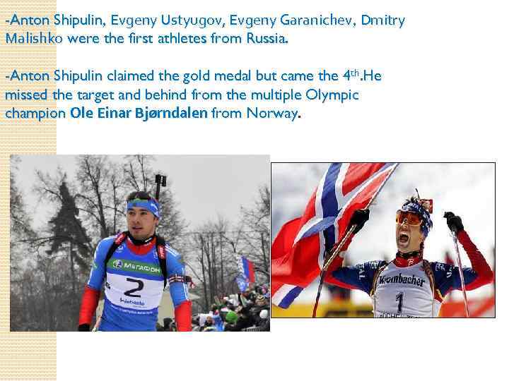 -Anton Shipulin, Evgeny Ustyugov, Evgeny Garanichev, Dmitry Malishko were the first athletes from Russia.