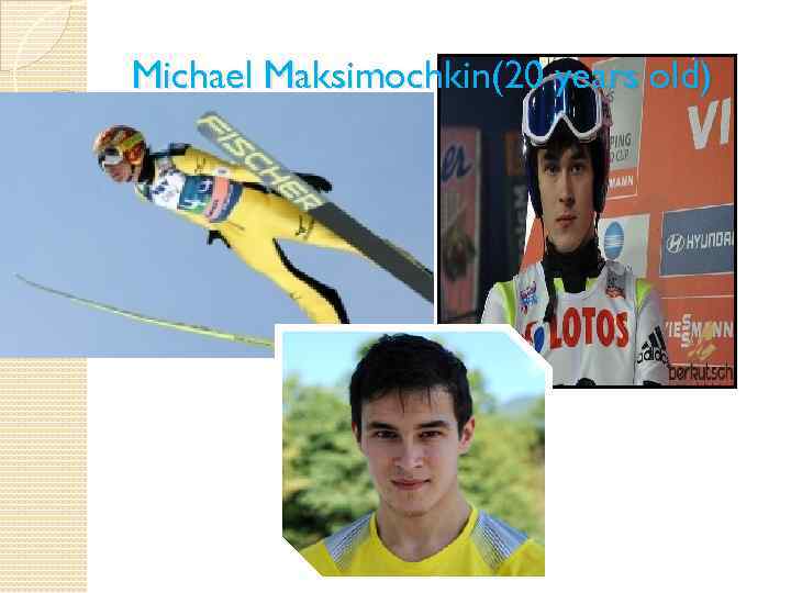 Michael Maksimochkin(20 years old) 