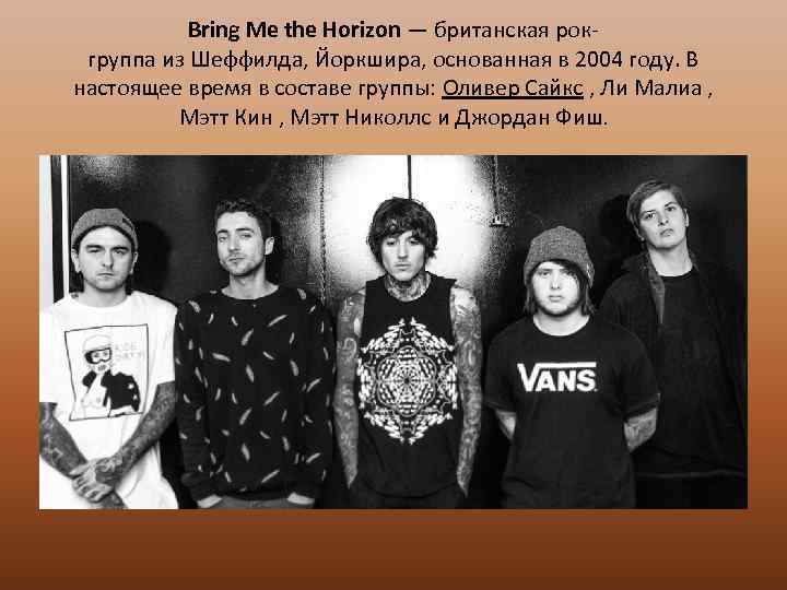 Bring Me the Horizon — британская рокгруппа из Шеффилда, Йоркшира, основанная в 2004 году.