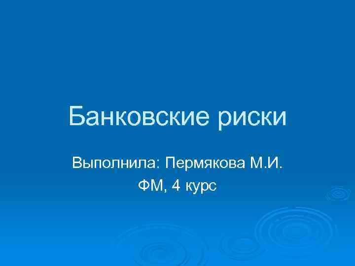 Банковские риски Выполнила: Пермякова М. И. ФМ, 4 курс 