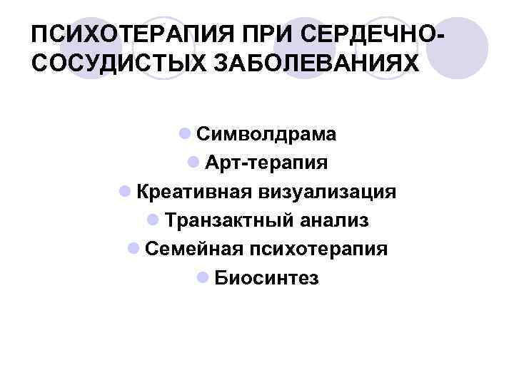 ПСИХОТЕРАПИЯ ПРИ СЕРДЕЧНОСОСУДИСТЫХ ЗАБОЛЕВАНИЯХ l Символдрама l Арт-терапия l Креативная визуализация l Транзактный анализ