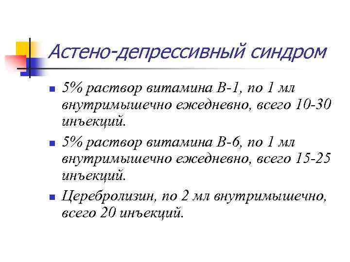 Астено-депрессивный синдром n n n 5% раствор витамина В-1, по 1 мл внутримышечно ежедневно,