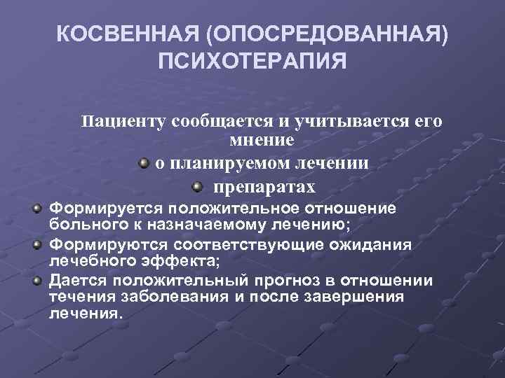 КОСВЕННАЯ (ОПОСРЕДОВАННАЯ) ПСИХОТЕРАПИЯ Пациенту сообщается и учитывается его мнение о планируемом лечении препаратах Формируется