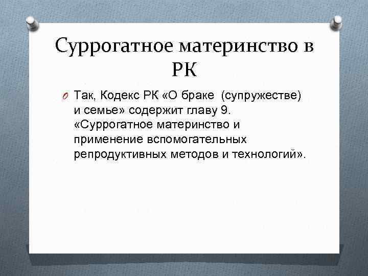 Суррогатное материнство в РК O Так, Кодекс РК «О браке (супружестве) и семье» содержит