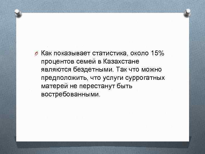 O Как показывает статистика, около 15% процентов семей в Казахстане являются бездетными. Так что