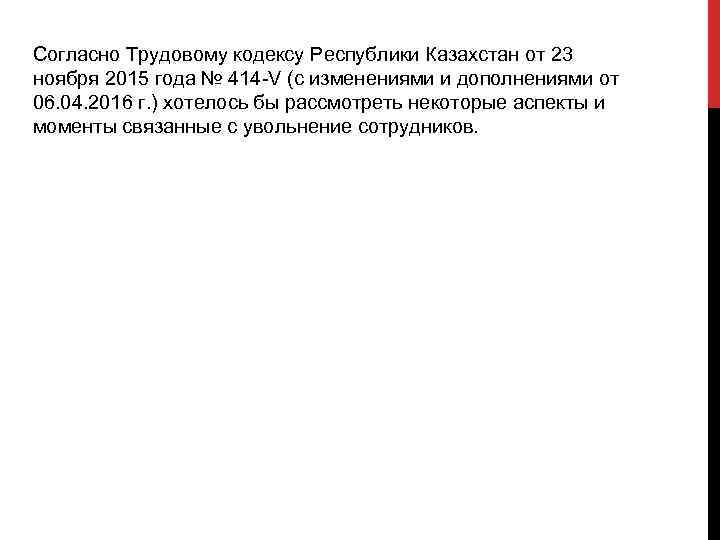 Согласно Трудовому кодексу Республики Казахстан от 23 ноября 2015 года № 414 -V (с