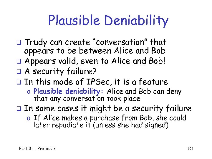 Plausible Deniability Trudy can create “conversation” that appears to be between Alice and Bob
