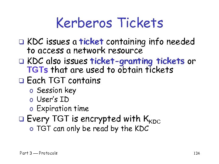 Kerberos Tickets KDC issues a ticket containing info needed to access a network resource