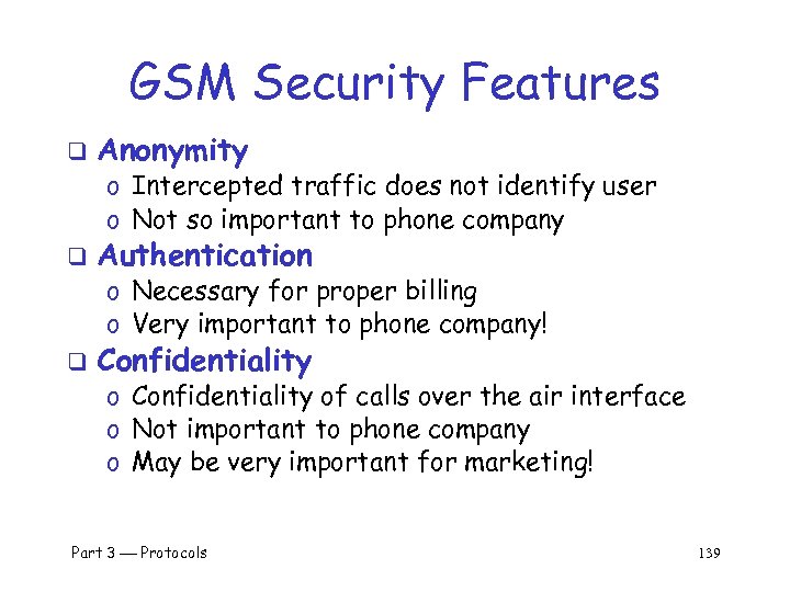 GSM Security Features q Anonymity o Intercepted traffic does not identify user o Not
