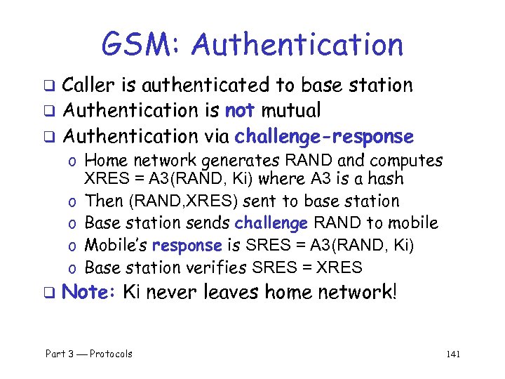 GSM: Authentication Caller is authenticated to base station q Authentication is not mutual q