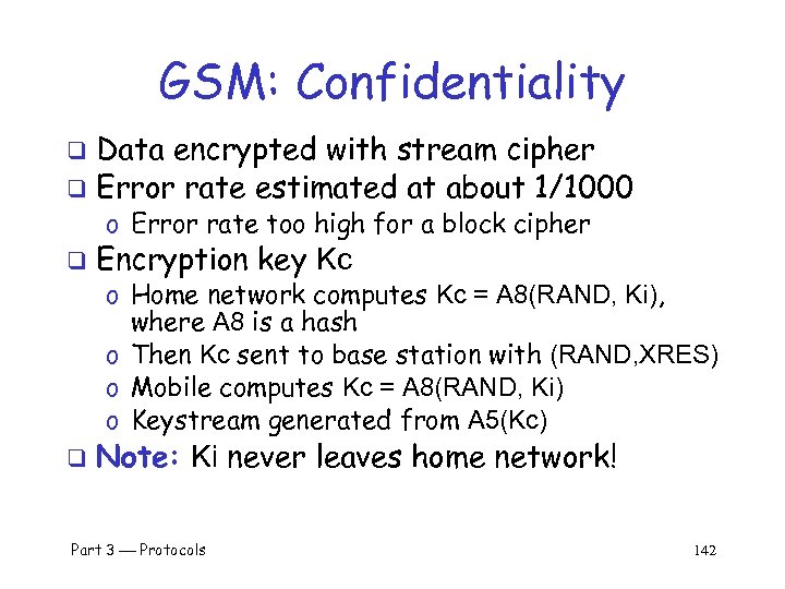 GSM: Confidentiality Data encrypted with stream cipher q Error rate estimated at about 1/1000