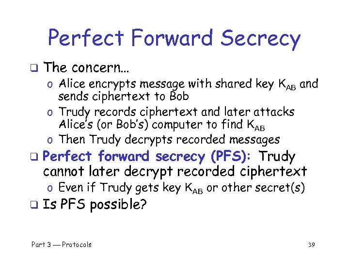 Perfect Forward Secrecy q The concern… o Alice encrypts message with shared key KAB