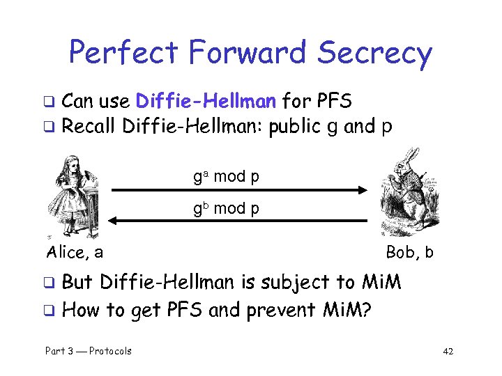 Perfect Forward Secrecy Can use Diffie-Hellman for PFS q Recall Diffie-Hellman: public g and
