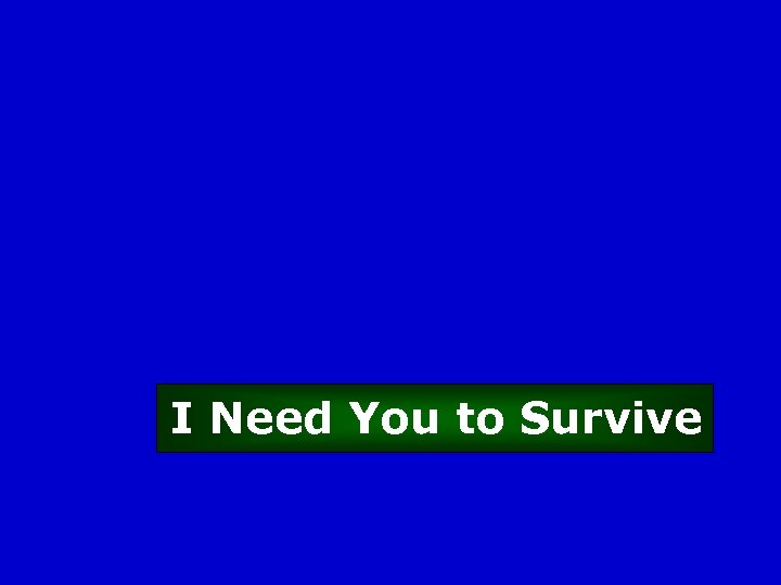 I Need You to Survive 