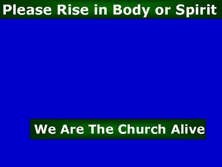 Please Rise in Body or Spirit We Are The Church Alive 