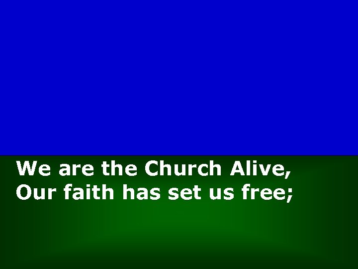 We are the Church Alive, Our faith has set us free; 