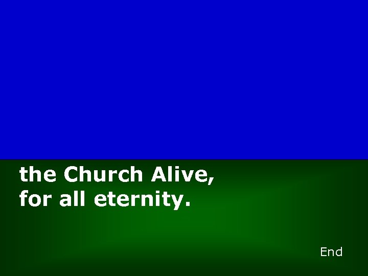 the Church Alive, for all eternity. End 
