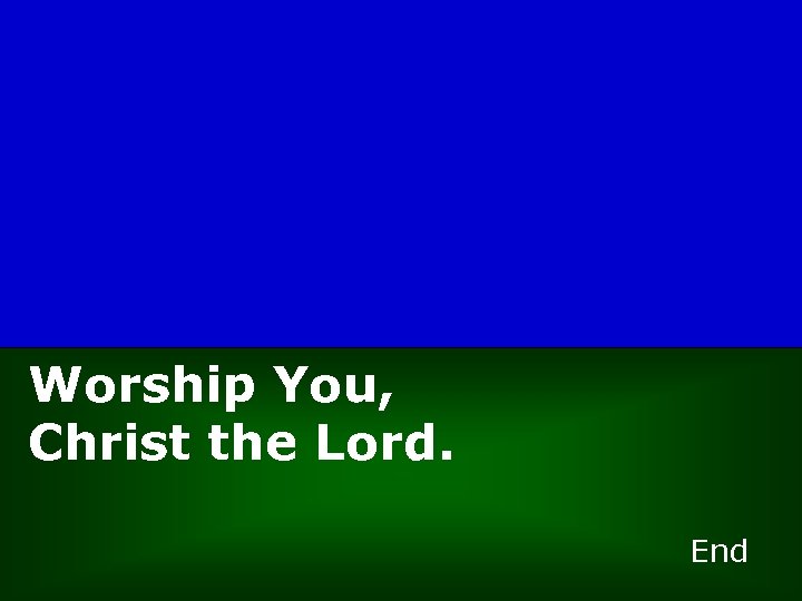 Worship You, Christ the Lord. End 