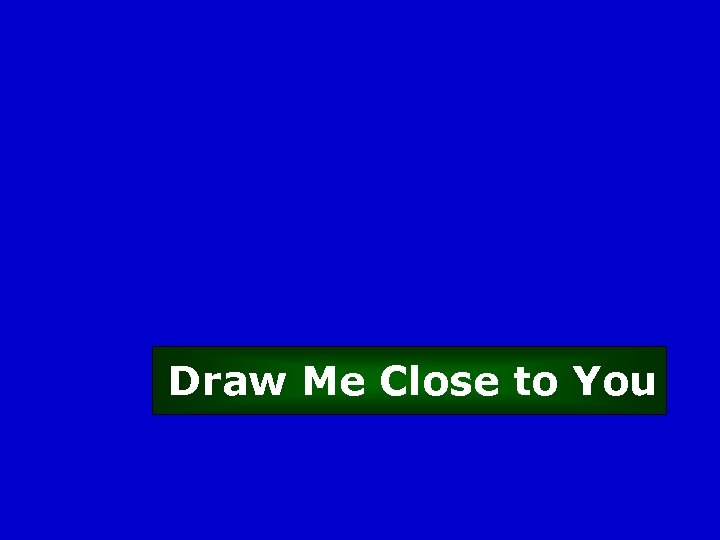 Draw Me Close to You 