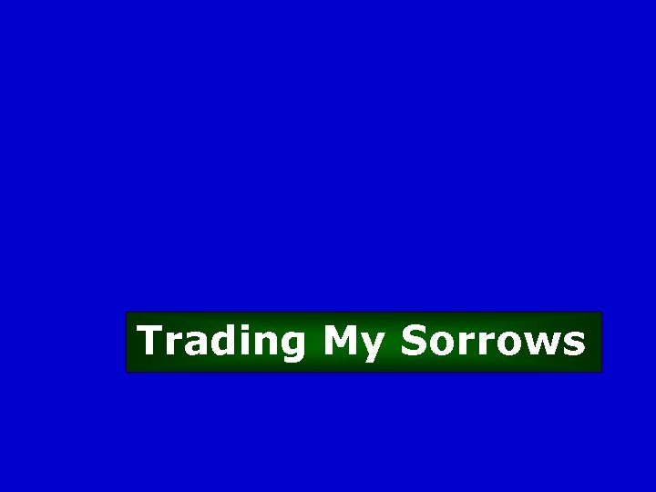 Trading My Sorrows 