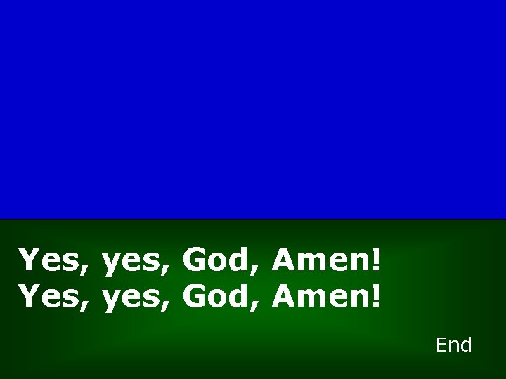 Yes, yes, God, Amen! End 