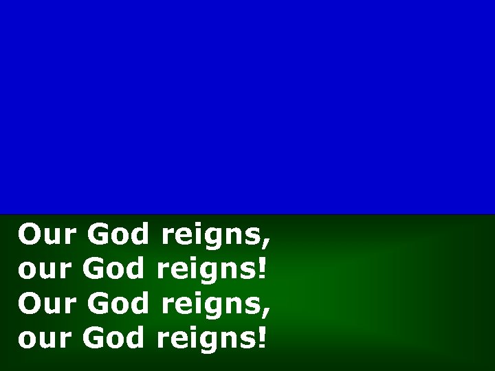 Our God reigns, our God reigns! 
