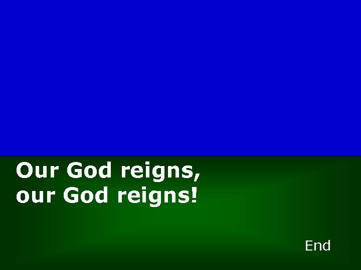 Our God reigns, our God reigns! End 