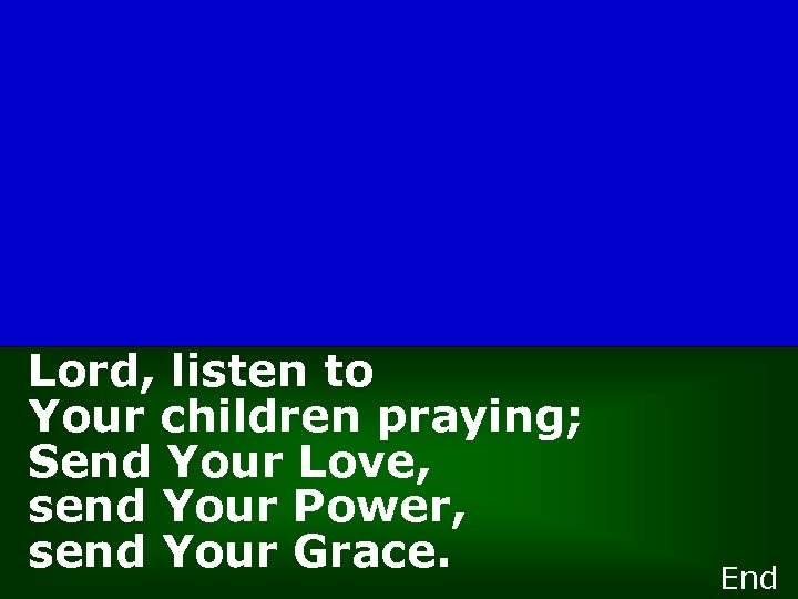 Lord, listen to Your children praying; Send Your Love, send Your Power, send Your