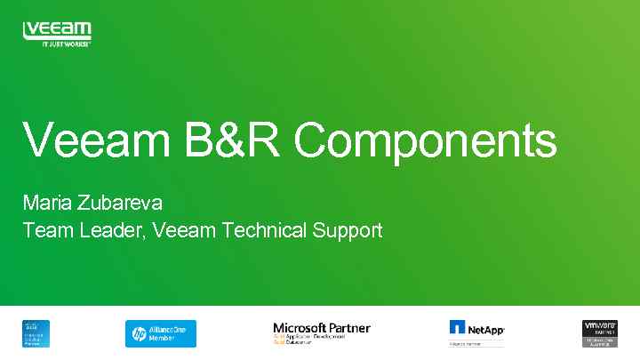 Veeam B&R Components Maria Zubareva Team Leader, Veeam Technical Support 