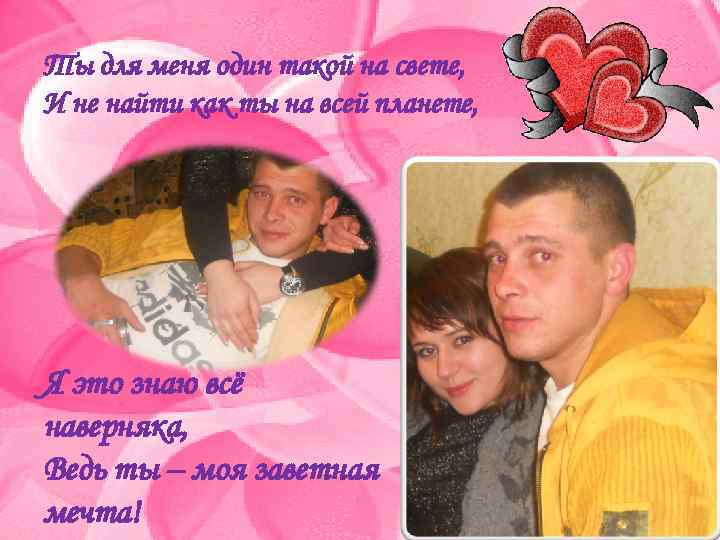 Ты для меня один такой на свете, И не найти как ты на всей