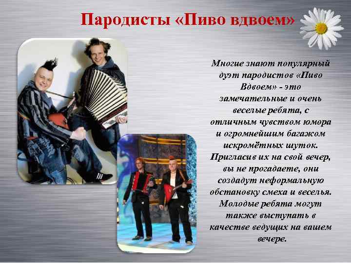 Пародисты «Пиво вдвоем» Многие знают популярный дуэт пародистов «Пиво Вдвоем» - это замечательные и