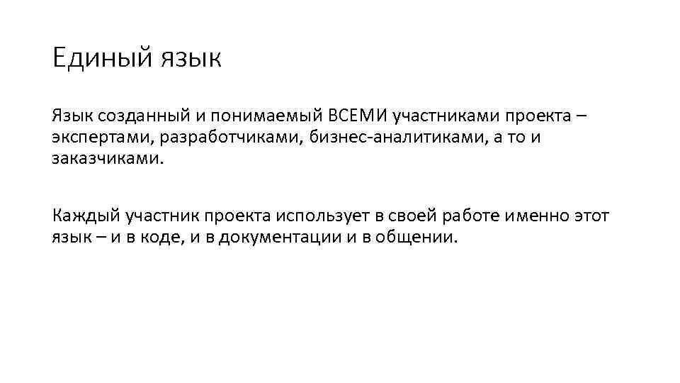 Единый язык Язык созданный и понимаемый ВСЕМИ участниками проекта – экспертами, разработчиками, бизнес-аналитиками, а