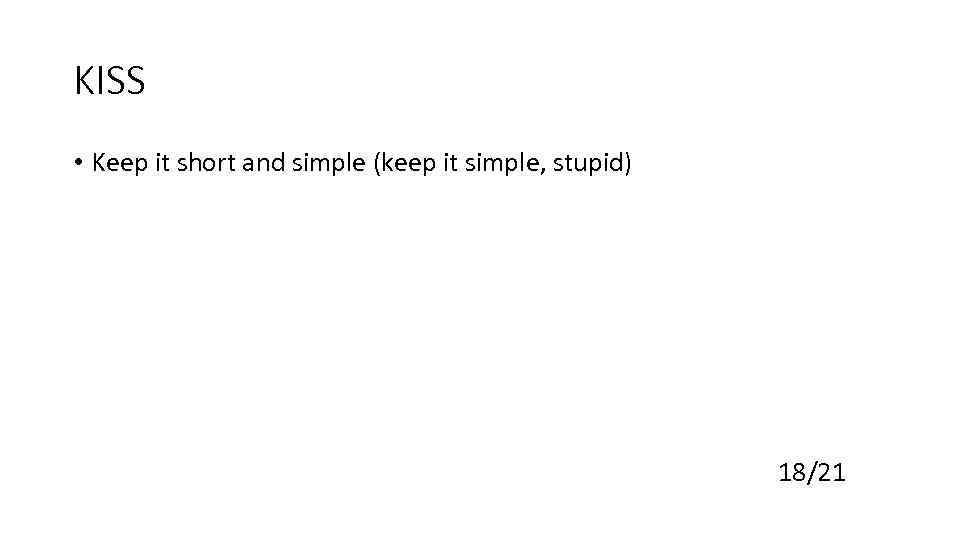 KISS • Keep it short and simple (keep it simple, stupid) 18/21 