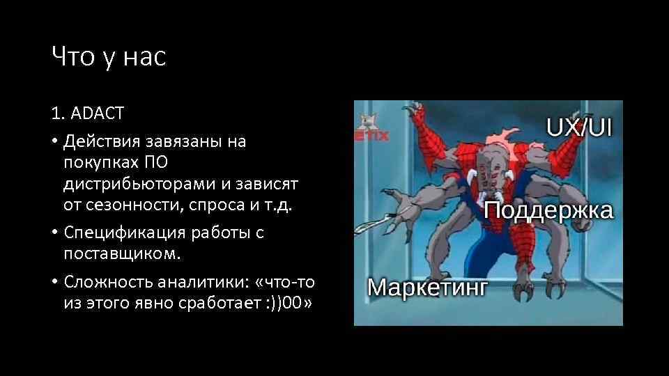 Что у нас 1. ADACT • Действия завязаны на покупках ПО дистрибьюторами и зависят