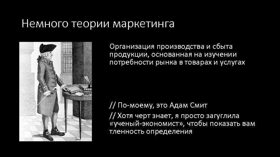 Немного теории маркетинга Организация производства и сбыта продукции, основанная на изучении потребности рынка в
