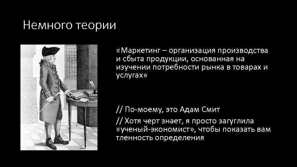Немного теории «Маркетинг – организация производства и сбыта продукции, основанная на изучении потребности рынка