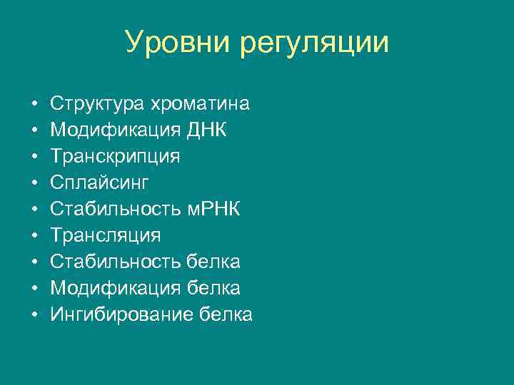 Уровни регуляции • • • Структура хроматина Модификация ДНК Транскрипция Сплайсинг Стабильность м. РНК