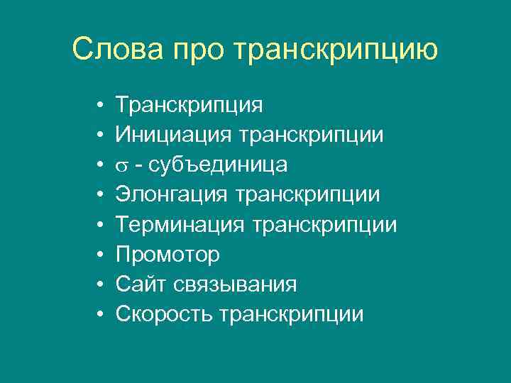 Слова про транскрипцию • • Транскрипция Инициация транскрипции - субъединица Элонгация транскрипции Терминация транскрипции