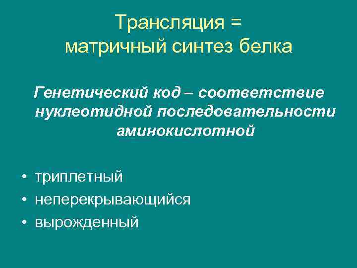 Трансляция = матричный синтез белка Генетический код – соответствие нуклеотидной последовательности аминокислотной • триплетный